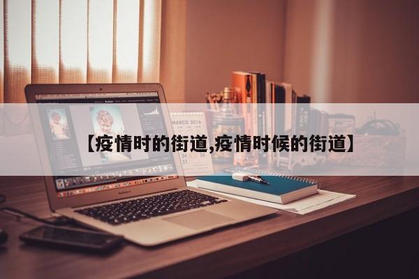 【疫情时的街道,疫情时候的街道】
