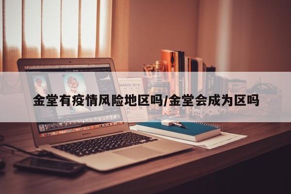 金堂有疫情风险地区吗/金堂会成为区吗