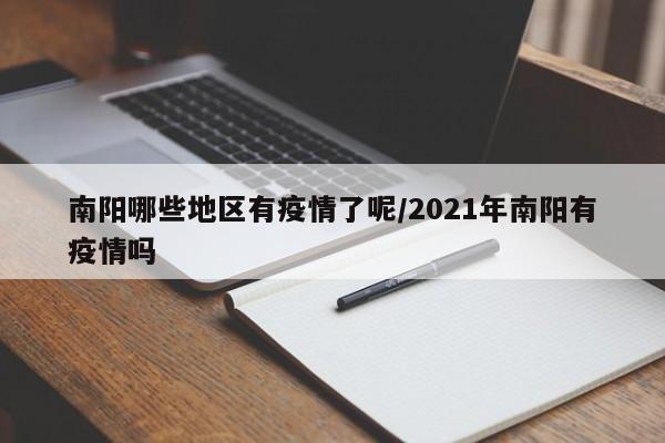 南阳哪些地区有疫情了呢/2021年南阳有疫情吗