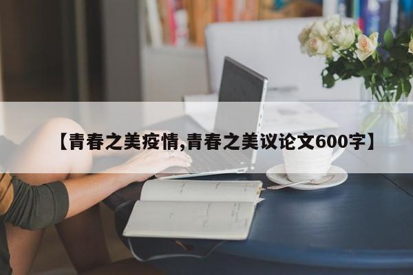 【青春之美疫情,青春之美议论文600字】