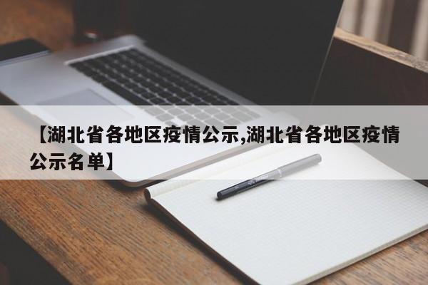 【湖北省各地区疫情公示,湖北省各地区疫情公示名单】