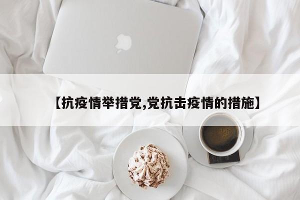 【抗疫情举措党,党抗击疫情的措施】