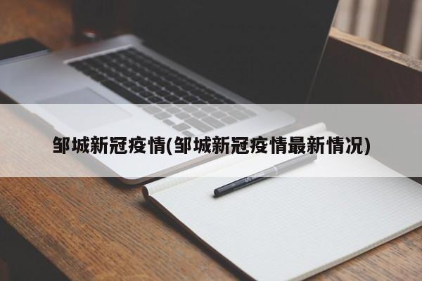邹城新冠疫情(邹城新冠疫情最新情况)
