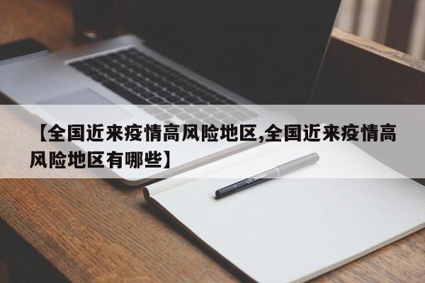 【全国近来疫情高风险地区,全国近来疫情高风险地区有哪些】