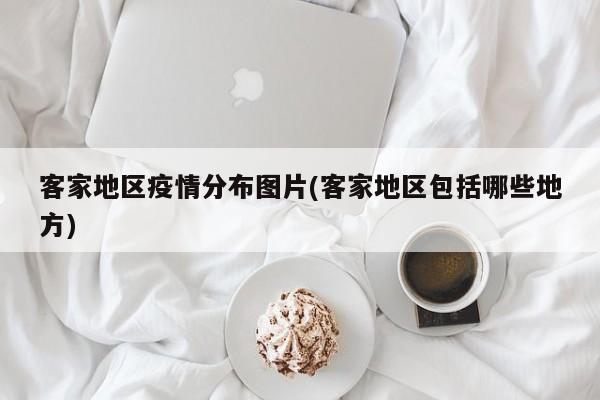 客家地区疫情分布图片(客家地区包括哪些地方)