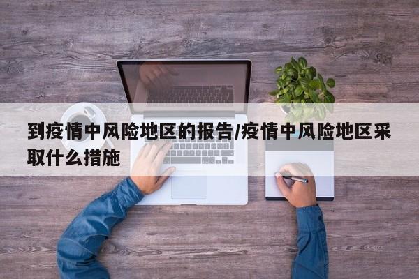 到疫情中风险地区的报告/疫情中风险地区采取什么措施
