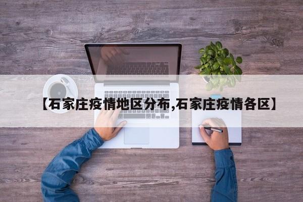 【石家庄疫情地区分布,石家庄疫情各区】