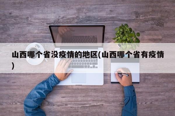 山西哪个省没疫情的地区(山西哪个省有疫情)