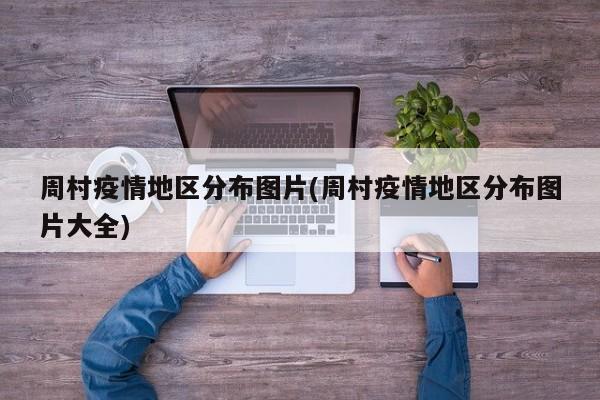 周村疫情地区分布图片(周村疫情地区分布图片大全)